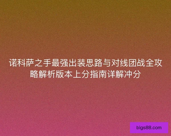 诺科萨之手最强出装思路与对线团战全攻略解析版本上分指南详解冲分