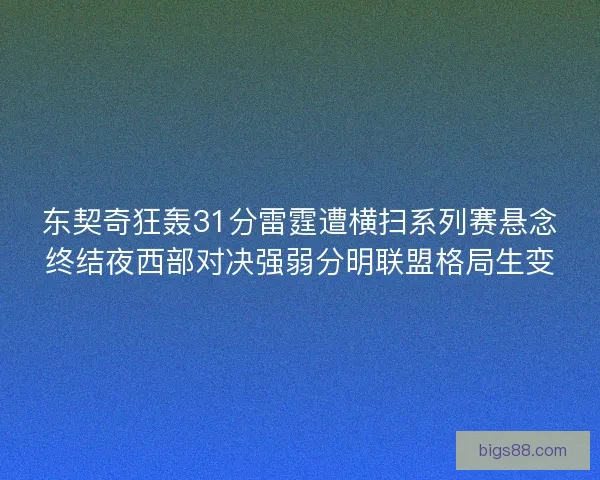 东契奇狂轰31分雷霆遭横扫系列赛悬念终结夜西部对决强弱分明联盟格局生变